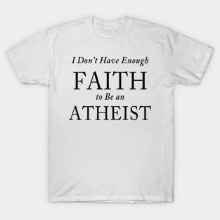 I Don’t Have Enough FAITH to Be an ATHEIST T-Shirt